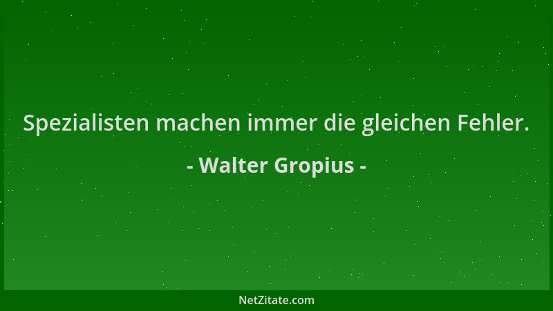 Walter Gropius - Spezialisten machen immer die gleichen Fehler....