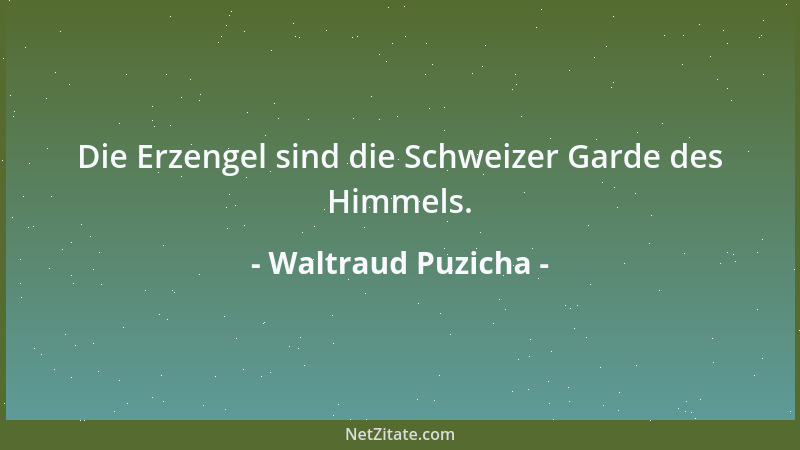 Waltraud Puzicha - Die Erzengel sind die Schweizer Garde des Himmels....