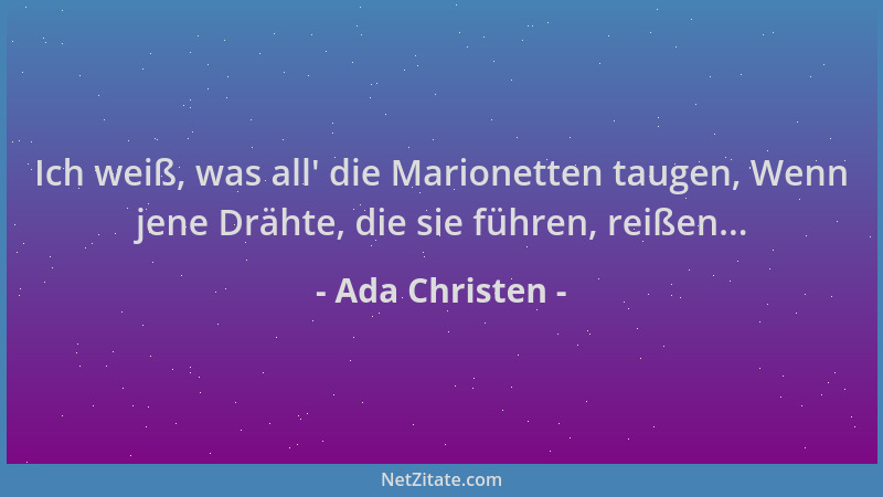 Ada Christen - Ich weiß, was all ' die Marionetten taugen, Wenn jene Drähte, die sie führen, reißen......