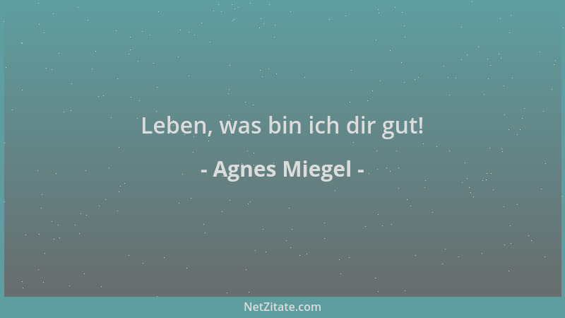 Agnes Miegel - Leben, was bin ich dir gut!...