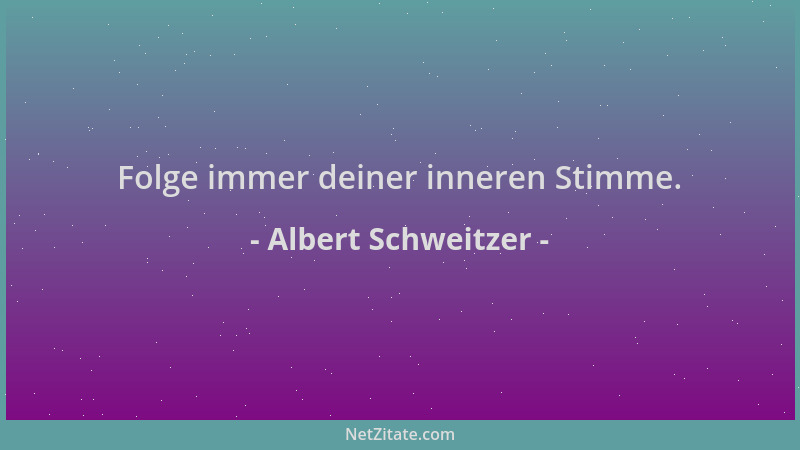 Albert Schweitzer - Folge immer deiner inneren Stimme....