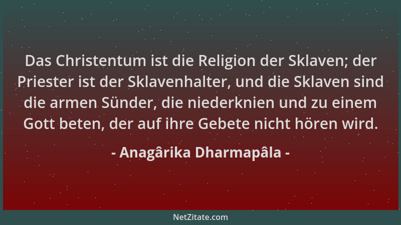 Anagârika Dharmapâla - Das Christentum ist die Religion der Sklaven; der Priester ist der Sklavenhalter, und die Sklaven si...