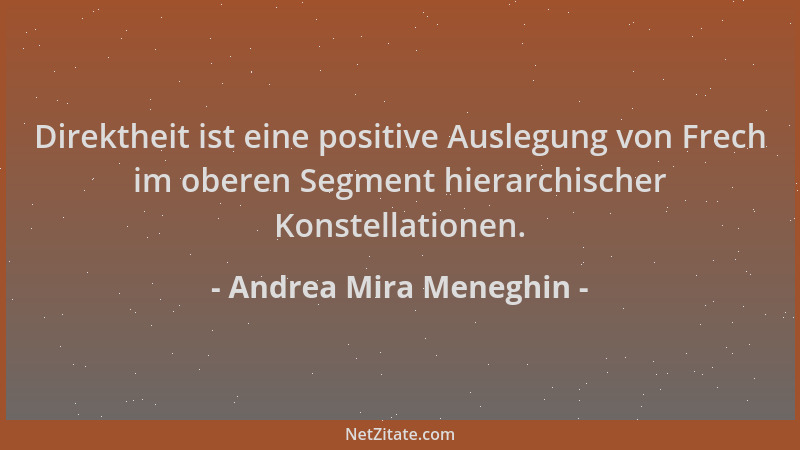 Andrea Mira Meneghin - Direktheit ist eine positive Auslegung von Frech im oberen Segment hierarchischer Konstellationen....