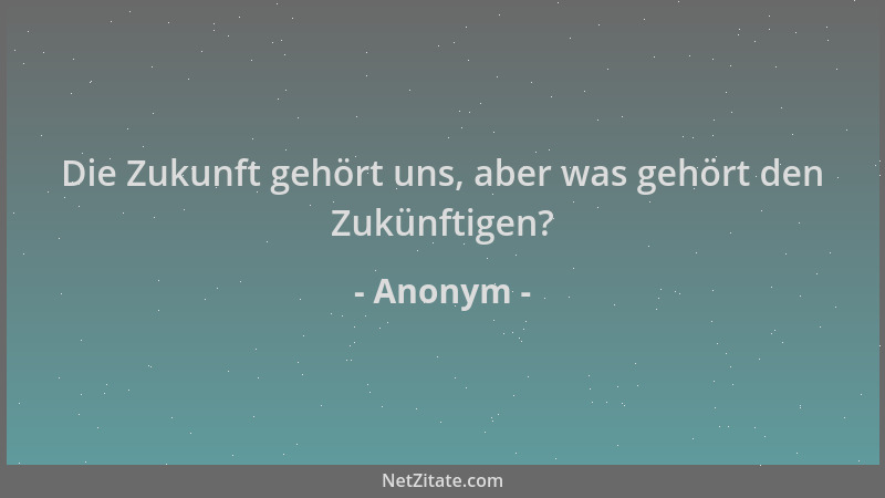 Anonym - Die Zukunft gehört uns, aber was gehört den Zukünftigen?...