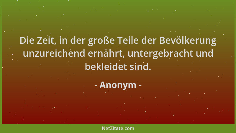 Anonym - Die Zeit, in der große Teile der Bevölkerung unzureichend ernährt, untergebracht und bekleidet sind....