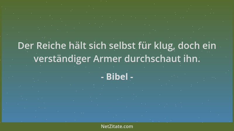 Bibel - Der Reiche hält sich selbst für klug, doch ein verständiger Armer durchschaut ihn....