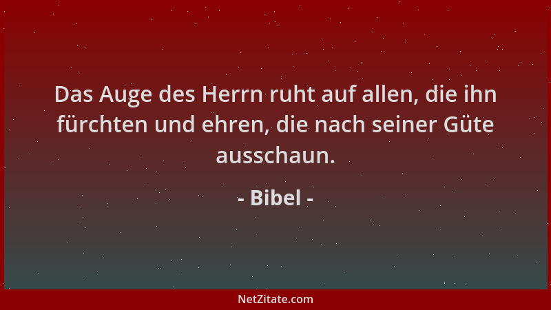Bibel - Das Auge des Herrn ruht auf allen, die ihn fürchten und ehren, die nach seiner Güte ausschaun....