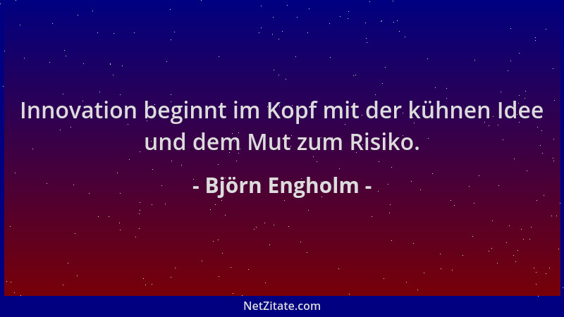 Björn Engholm - Innovation beginnt im Kopf mit der kühnen Idee und dem Mut zum Risiko....