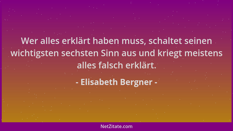 Elisabeth Bergner - Wer alles erklärt haben muss, schaltet seinen wichtigsten sechsten Sinn aus und kriegt meistens alles f...