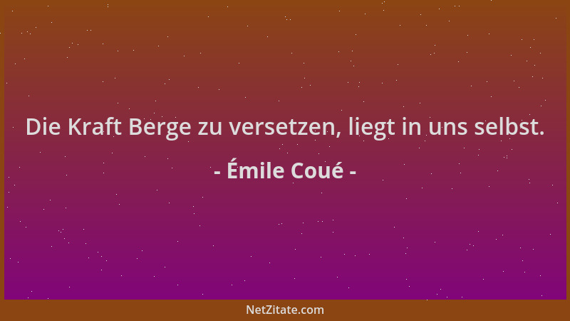 Émile Coué - Die Kraft Berge zu versetzen, liegt in uns selbst....