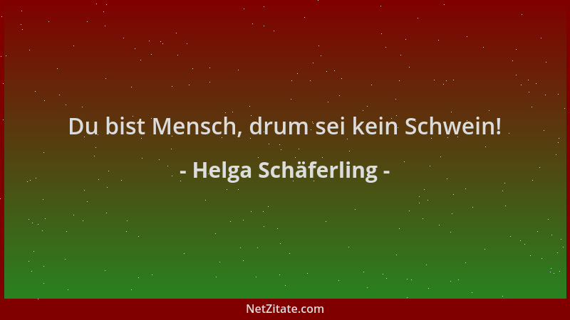 Helga Schäferling - Du bist Mensch, drum sei kein Schwein!...