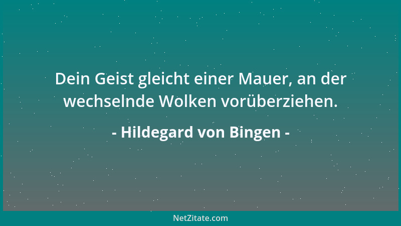 Hildegard von Bingen - Dein Geist gleicht einer Mauer, an der wechselnde Wolken vorüberziehen....