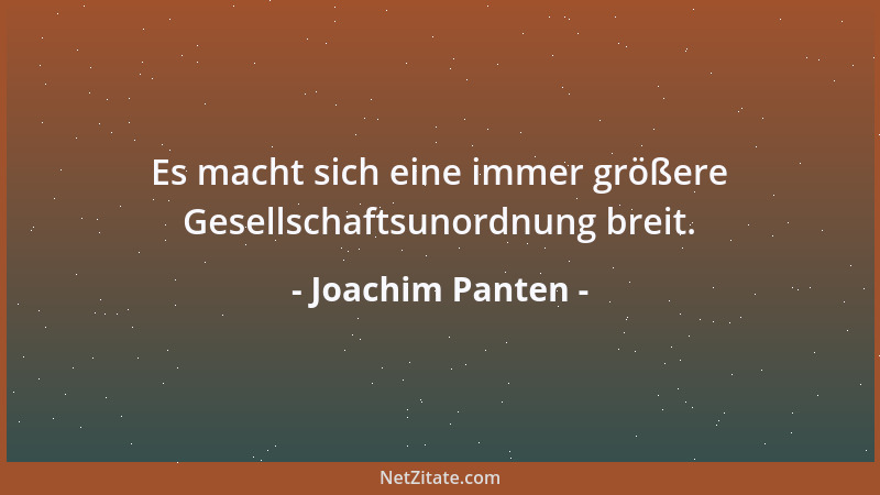 Joachim Panten - Es macht sich eine immer größere Gesellschaftsunordnung breit....