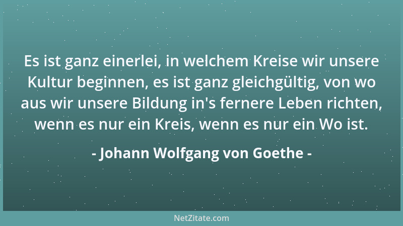 Johann Wolfgang von Goethe - Die Welt ist eine Glocke, die einen Riß hat: sie klappert, aber klingt nicht....