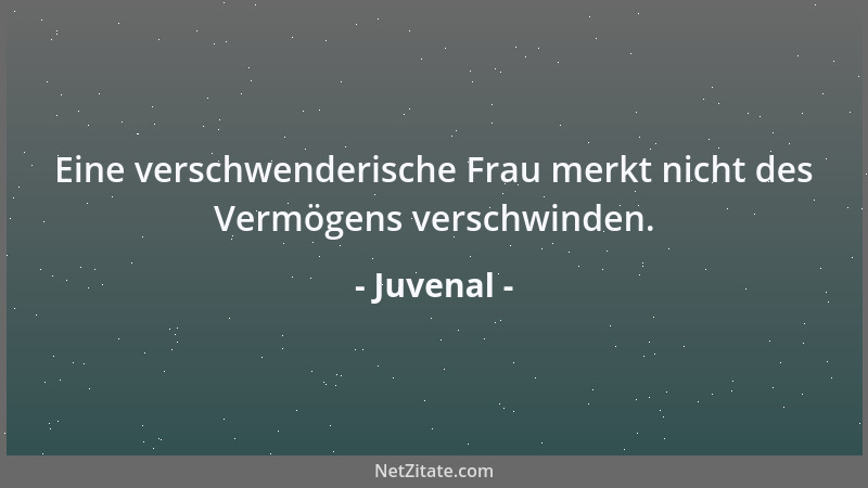 Juvenal - Eine verschwenderische Frau merkt nicht des Vermögens verschwinden....