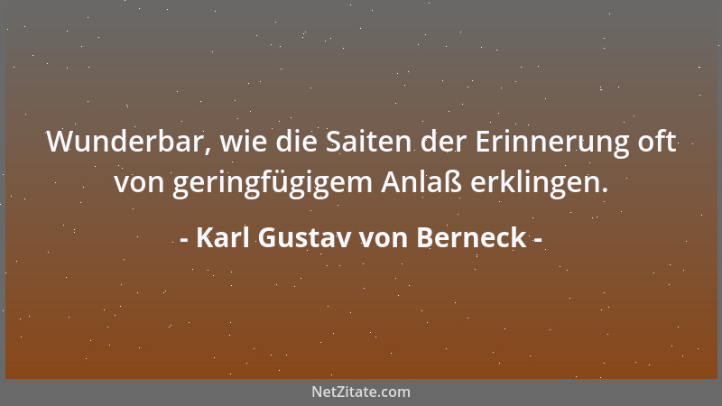 Karl Gustav von Berneck - Wunderbar, wie die Saiten der Erinnerung oft von geringfügigem Anlaß erklingen....