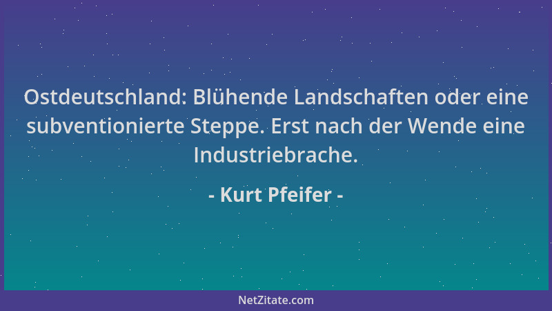 Kurt Pfeifer - Ostdeutschland: Blühende Landschaften oder eine subventionierte Steppe. Erst nach der Wende eine Industriebr...
