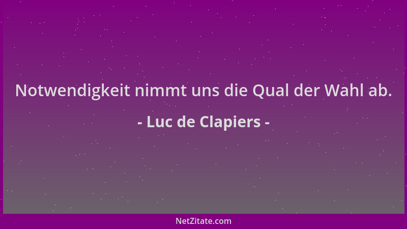 Luc de Clapiers - Notwendigkeit nimmt uns die Qual der Wahl ab....