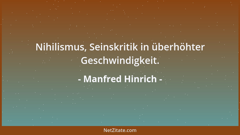 Manfred Hinrich - Nihilismus, Seinskritik in überhöhter Geschwindigkeit....