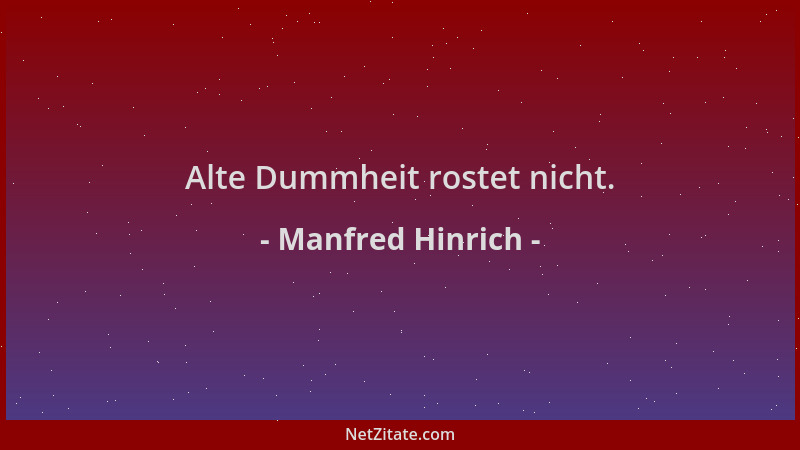Manfred Hinrich - Alte Dummheit rostet nicht....