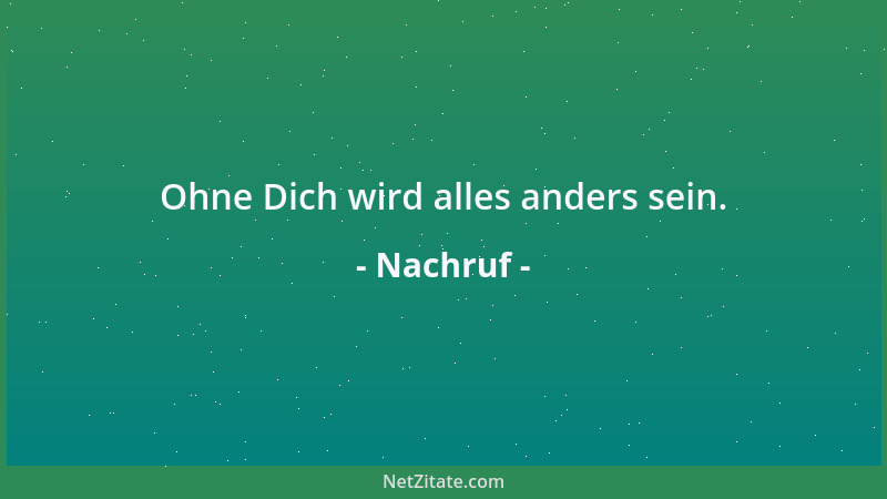 Nachruf - Ohne Dich wird alles anders sein....