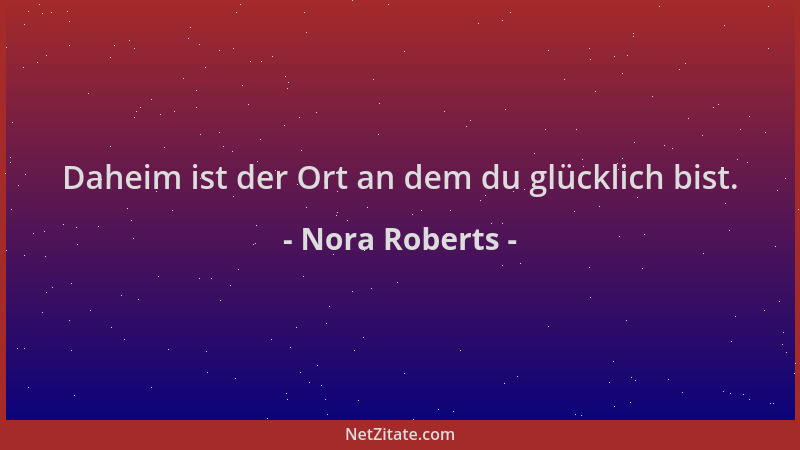 Nora Roberts - Daheim ist der Ort an dem du glücklich bist....