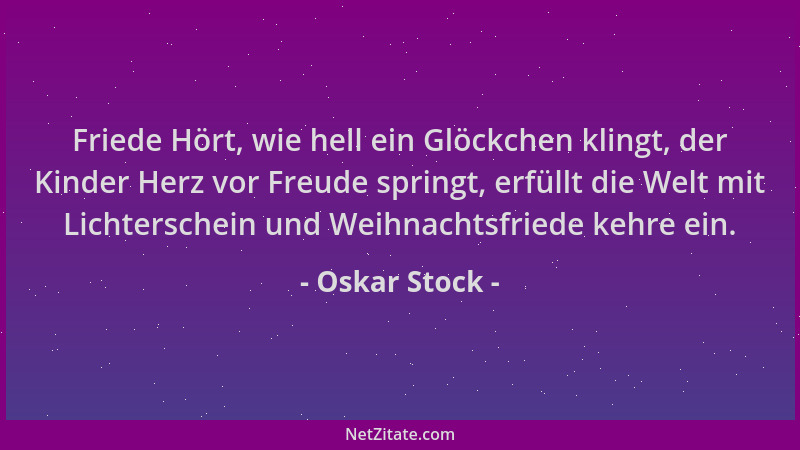 Oskar Stock - Friede Hört, wie hell ein Glöckchen klingt, der Kinder Herz vor Freude springt, erfüllt die Welt mit Lichters...