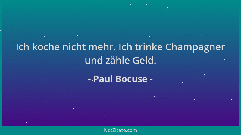 Paul Bocuse - Ich koche nicht mehr. Ich trinke Champagner und zähle Geld....