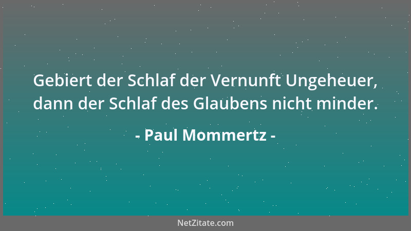 Paul Mommertz - Gebiert der Schlaf der Vernunft Ungeheuer, dann der Schlaf des Glaubens nicht minder....