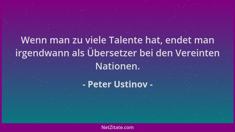 Peter Ustinov - Wenn man zu viele Talente hat, endet man irgendwann als Übersetzer bei den Vereinten Nationen....