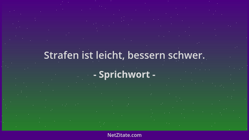 Sprichwort - Strafen ist leicht, bessern schwer....