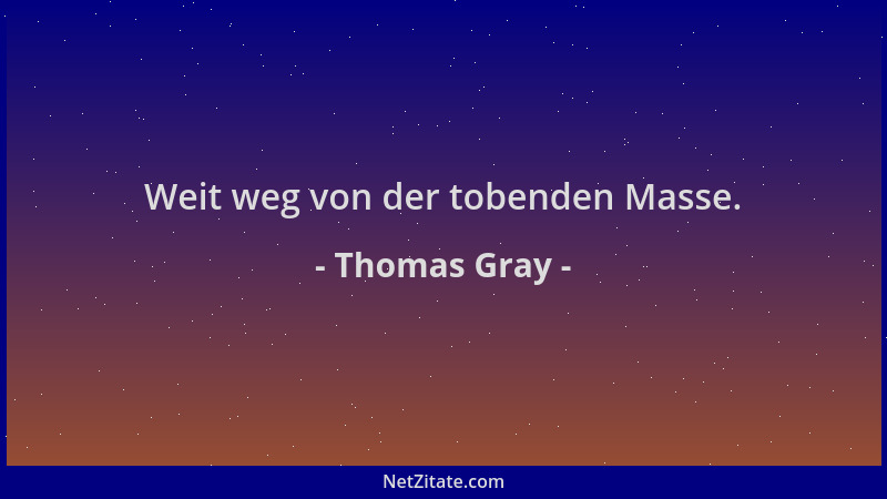 Thomas Gray - Weit weg von der tobenden Masse....
