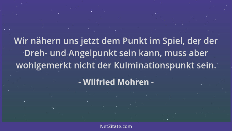 Wilfried Mohren - Wir nähern uns jetzt dem Punkt im Spiel, der der Dreh- und Angelpunkt sein kann, muss aber wohlgemerkt ni...