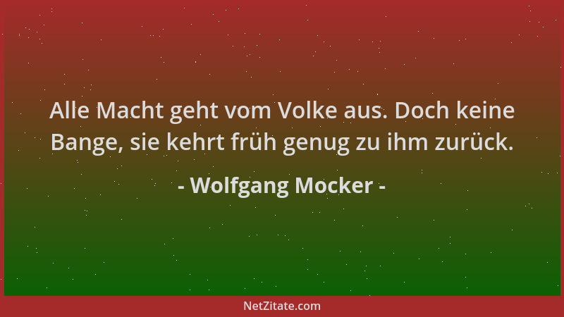 Wolfgang Mocker - Alle Macht geht vom Volke aus. Doch keine Bange, sie kehrt früh genug zu ihm zurück....