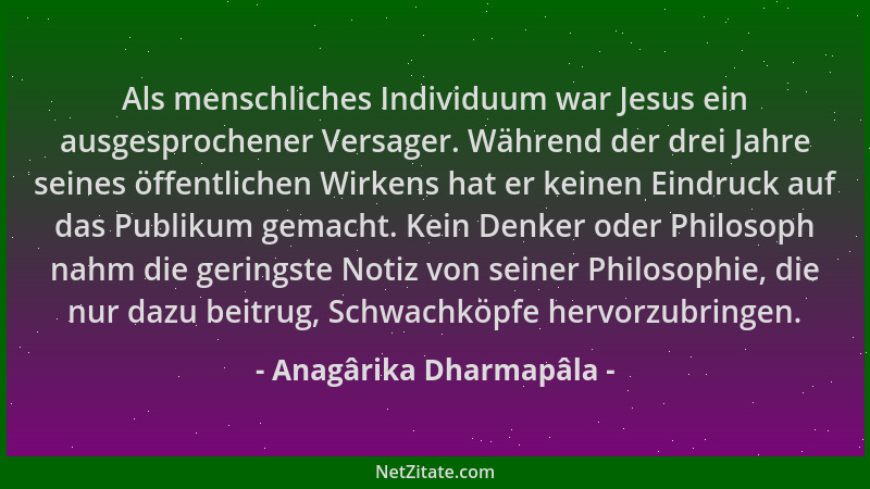 Anagârika Dharmapâla - Als menschliches Individuum war Jesus ein ausgesprochener Versager. Während der drei Jahre seines öf...