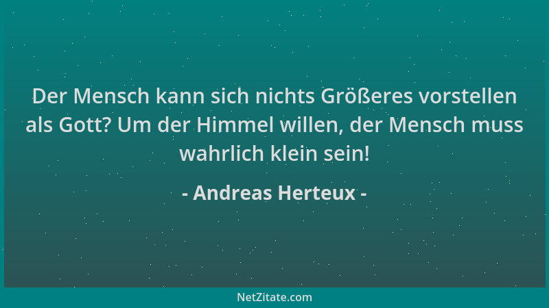 Andreas Herteux - Der Mensch kann sich nichts Größeres vorstellen als Gott? Um der Himmel willen, der Mensch muss wahrlich...