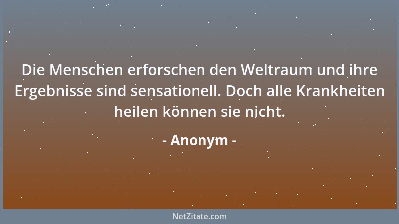 Anonym - Die Menschen erforschen den Weltraum und ihre Ergebnisse sind sensationell. Doch alle Krankheiten heilen können si...