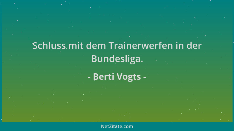 Berti Vogts - Schluss mit dem Trainerwerfen in der Bundesliga....