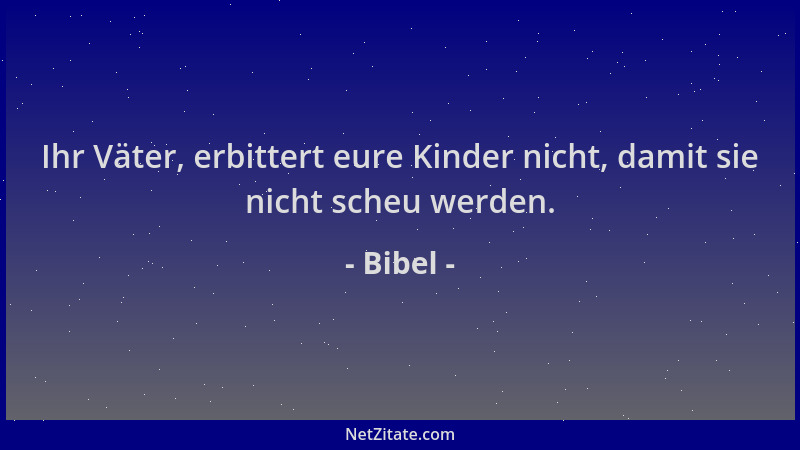 Bibel - Ihr Väter, erbittert eure Kinder nicht, damit sie nicht scheu werden....