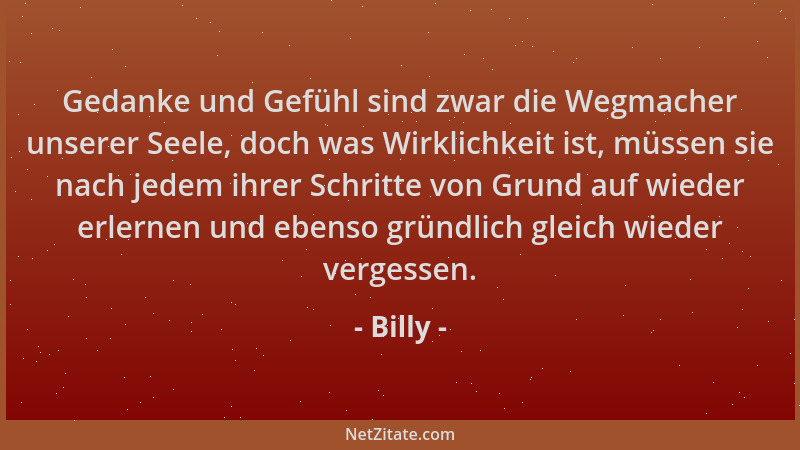 Billy - Gedanke und Gefühl sind zwar die Wegmacher unserer Seele, doch was Wirklichkeit ist, müssen sie nach jedem ihrer Sc...