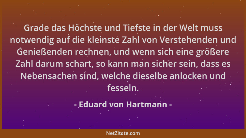 Eduard von Hartmann - Grade das Höchste und Tiefste in der Welt muss notwendig auf die kleinste Zahl von Verstehenden und G...