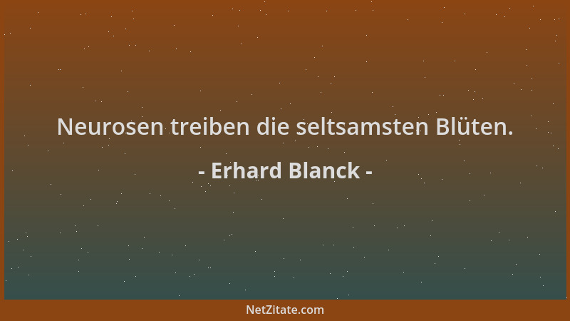Erhard Blanck - Neurosen treiben die seltsamsten Blüten....