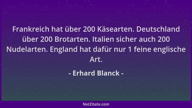 Erhard Blanck - Frankreich hat über 200 Käsearten. Deutschland über 200 Brotarten. Italien sicher auch 200 Nudelarten. Engl...