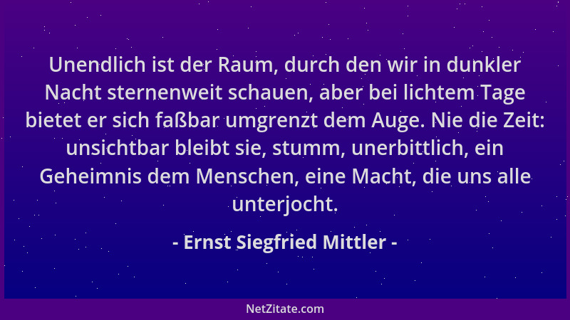 Ernst Siegfried Mittler - Unendlich ist der Raum, durch den wir in dunkler Nacht sternenweit schauen, aber bei lichtem Tage...