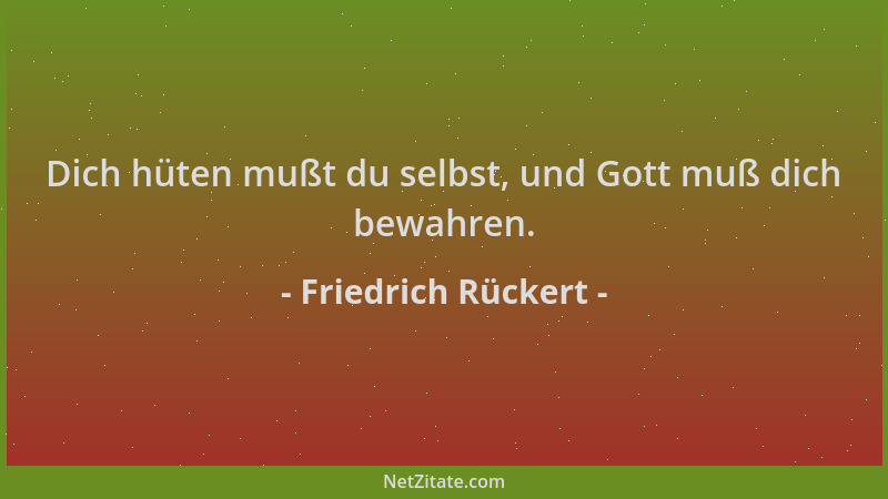 Friedrich Rückert - Dich hüten mußt du selbst, und Gott muß dich bewahren....