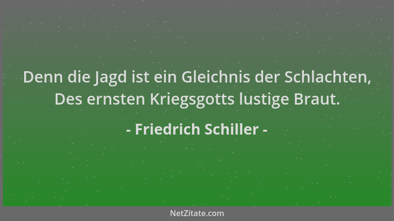 Friedrich Schiller - Denn die Jagd ist ein Gleichnis der Schlachten, Des ernsten Kriegsgotts lustige Braut....