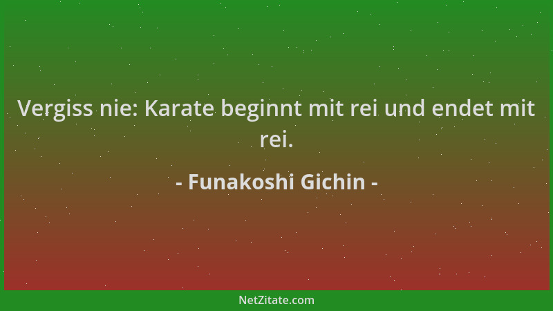 Funakoshi Gichin - Vergiss nie: Karate beginnt mit rei und endet mit rei....