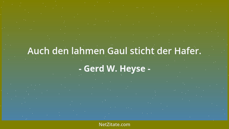 Gerd W. Heyse - Auch den lahmen Gaul sticht der Hafer....