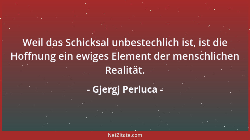 Gjergj Perluca - Weil das Schicksal unbestechlich ist, ist die Hoffnung ein ewiges Element der menschlichen Realität....