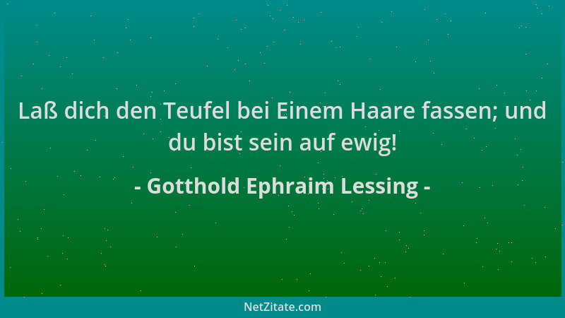 Gotthold Ephraim Lessing - Laß dich den Teufel bei Einem Haare fassen; und du bist sein auf ewig!...